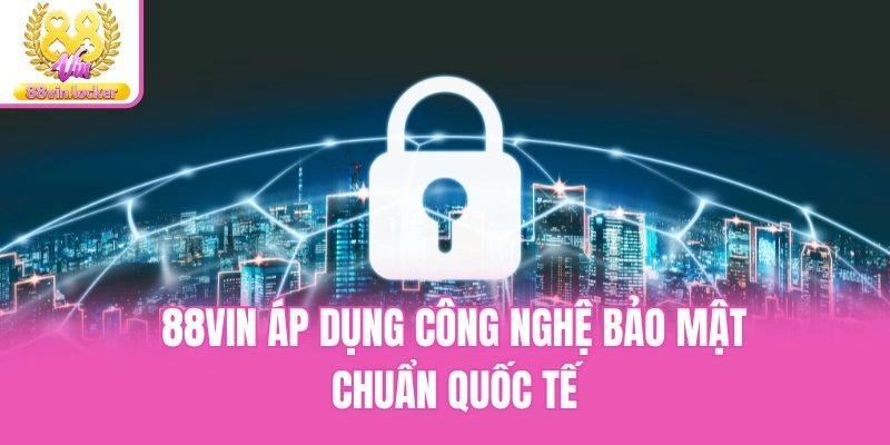 88vin áp dụng công nghệ bảo mật chuẩn quốc tế